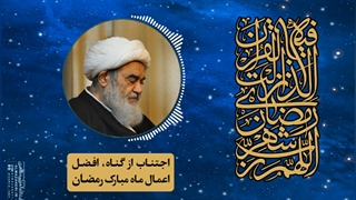 اجتناب از گناه، افضل اعمال ماه مبارک رمضان(آیت الله العظمی مظاهری)