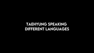 TAEHYUNG SPEAKING DIFFERENT LANGUAGES